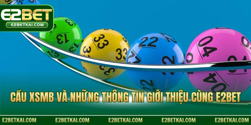 Cầu xsmb và những thông tin giới thiệu cùng E2BET