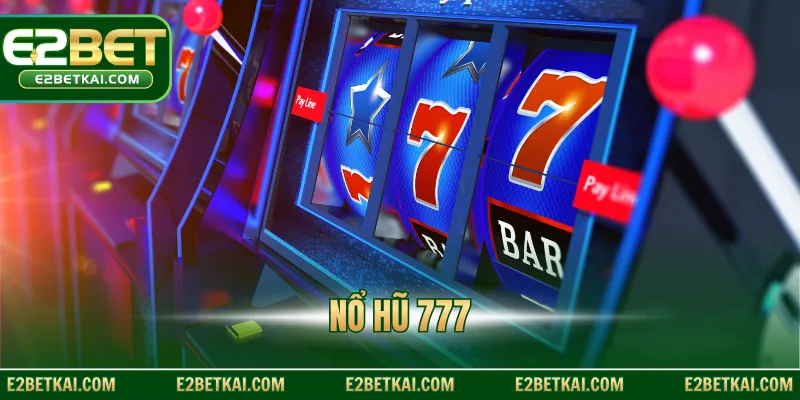Nổ Hũ 777 – Trải Nghiệm Tựa Game Quay Hũ Slots Hấp Dẫn