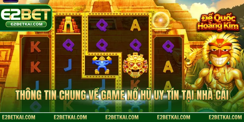Thông tin chung về game nổ hũ uy tín tại nhà cái