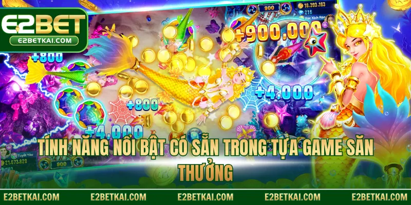 Tính năng nổi bật có sẵn trong tựa game săn thưởng