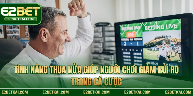 Tính năng thua nửa giúp người chơi giảm rủi ro trong cá cược